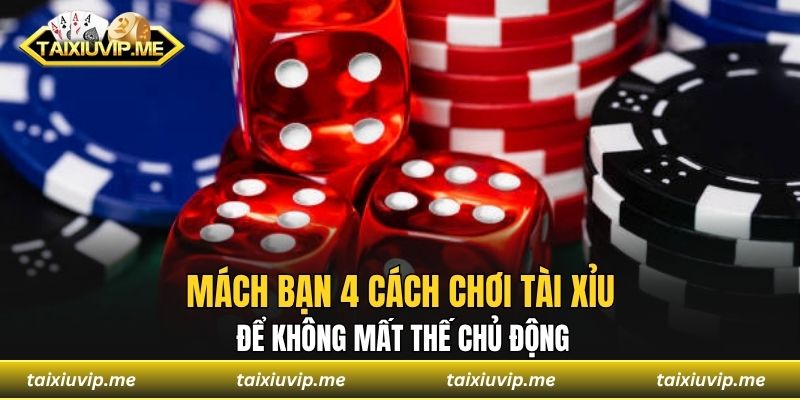 Cách Chơi Tài Xỉu - Học Hỏi Thêm Vài Mẹo Kiếm Tiền Liền Tay Mách bạn 4 cách chơi tài xỉu để không mất thế chủ động