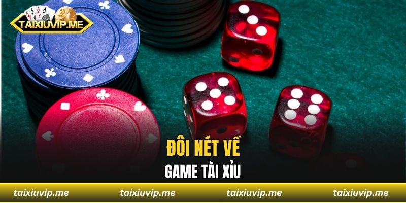 Cách Chơi Tài Xỉu - Học Hỏi Thêm Vài Mẹo Kiếm Tiền Liền Tay Đôi nét về game tài xỉu