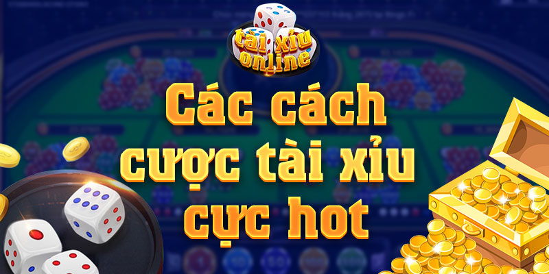 Tài Xỉu Online Cập nhật các cách cược tài xỉu hot hit hiện nay