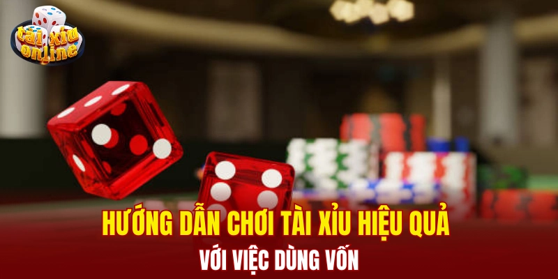 Tìm hiểu hướng dẫn chơi tài xỉu hiệu quả cho người mới Hướng dẫn chơi tài xỉu hiệu quả với việc dùng vốn