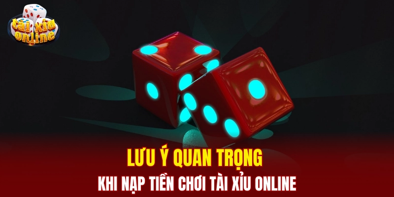 Tìm hiểu cách nạp tiền chơi tài xỉu online chi tiết dễ hiểu Lưu ý quan trọng khi nạp tiền chơi tài xỉu online