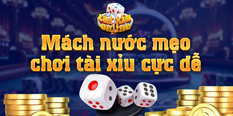Tài Xỉu Online Mách nước tân thủ mẹo chơi tài xỉu online dễ sinh lời