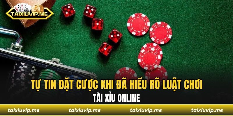 Chơi Tài Xỉu Online - Đổi Vận, Tiền Về Tay Ngay Lập Tức Tự tin đặt cược khi đã hiểu rõ luật chơi tài xỉu online