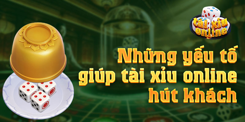 Tài Xỉu Online Những yếu tố giúp sảnh chơi hút khách